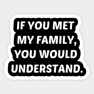 If You Met My Family You Would Understand Sticker